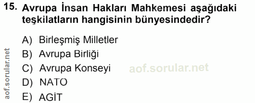 15. soru: Avrupa İnsan Hakları Mahkemesi aşağıdaki teşkilatların hangisinin bünyesindedir? A) Birleşmiş Milletler B) Avrupa Bir…