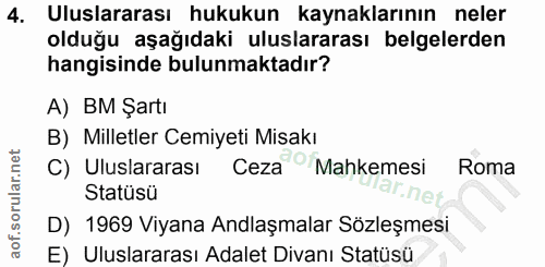 4. soru: Uluslararası hukukun kaynaklarının neler olduğu aşağıdaki uluslararası belgelerden hangisinde bulunmaktadır? A) BM Şa…