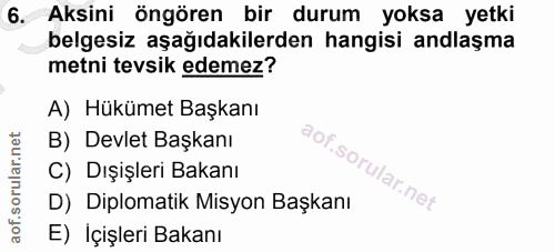 6. soru: Aksini öngören bir durum yoksa yetki belgesiz aşağıdakilerden hangisi andlaşma metni tevsik edemez? A) Hükümet Başkan…