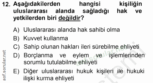 12. soru: Aşağıdakilerden hangisi kişiliğin uluslararası alanda sağladığı hak ve yetkilerden biri değildir? A) Uluslararası ala…