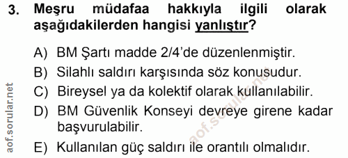 3. soru: Meşru müdafaa hakkıyla ilgili olarak aşağıdakilerden hangisi yanlıştır? A) BM Şartı madde 2/4 de düzenlenmiştir. B) S…