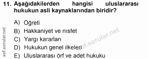 11. soru: Aşağıdakilerden hangisi uluslararası hukukun asli kaynaklarından biridir? A) Oğreti B) Hakkaniyet ve nisfet C) Yargı…