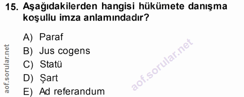 15. soru: Aşağıdakilerden hangisi hükümete danışma koşullu imza anlamındadır? A) Paraf B) Jus cogens C) Statü D) Şart E) Ad ref…