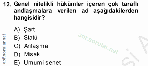 12. soru: Genel nitelikli hükümler içeren çok taraflı anlaşmalara verilen ad aşağıdakilerden hangisidir? A) Şart B) Statü C) An…