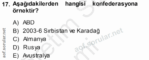 17. soru: Aşağıdakilerden hangisi konfederasyona örnektir? A) ABD B) 2003-6 Sırbistan ve Karadağ C) Amanya D) Rusya E) Avustralya