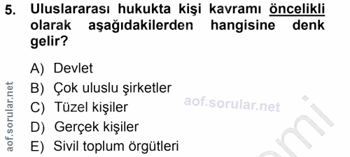 5. soru: Uluslararası hukukta kişi kavramı öncelikli olarak aşağıdakilerden hangisine denk gelir? A) Devlet B) Çok uluslu şirk…