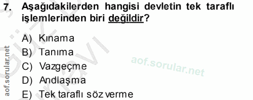 7. soru: Aşağıdakilerden hangisi devletin tek taraflı işlemlerinden biri değildir? A) Kınama B) Tanıma C) Vazgeçme D) Andlaşma…