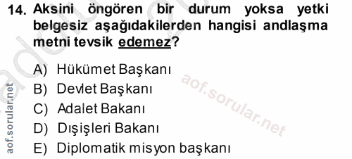 14. soru: Aksini öngören bir durum yoksa yetki belgesiz aşağıdakilerden hangisi andlaşma metni tevsik edemez? A) Hükümet Başkan…