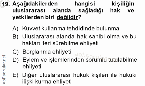 19. soru: Aşağıdakilerden hangisi kişiliğin uluslararası alanda sağladığı hak ve yetkilerden biri değildir? A) Kuvvet kullanma…