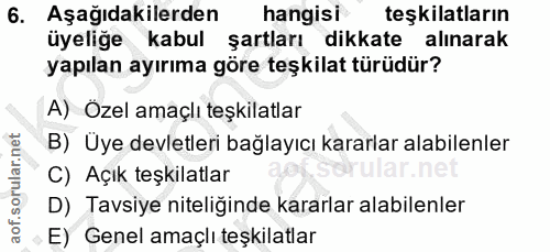 6. soru: Aşağıdakilerden hangisi teşkilatların üyeliğe kabul şartları dikkate alınarak yapılan ayırıma göre teşkilat türüdür?…
