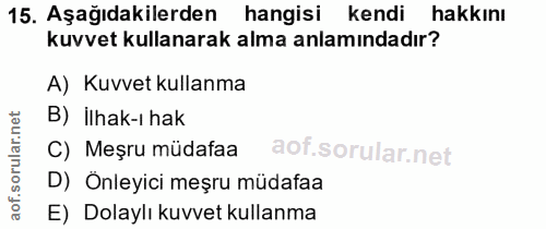 15. soru: Aşağıdakilerden hangisi kendi hakkını kuvvet kullanarak alma anlamındadır? A) Kuvvet kullanma B) ilhak-ı hak C) Meşru…