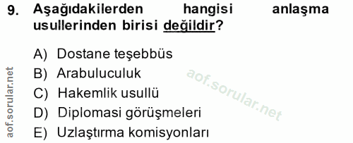 9. soru: Aşağıdakilerden hangisi anlaşma usullerinden birisi değildir? A) Dostane teşebbüs B) Arabuluculuk C) Hakemlik usullü…