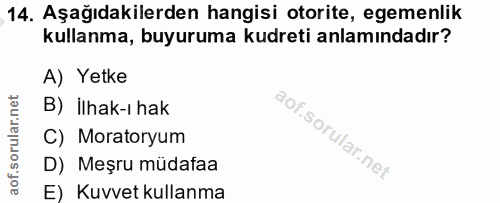 14. soru: Aşağıdakilerden hangisi otorite, egemenlik kullanma, buyuruma kudreti anlamındadır? A) Yetke B) İlhak-ı hak C) Morato…
