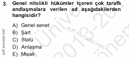 3. soru: Genel nitelikli hükümler içeren çok taraflı andiaşmalara verilen ad aşağıdakilerden hangisidir? A) Genel senet B) Şar…