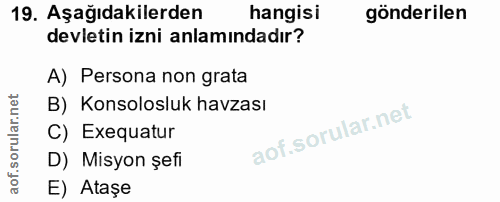 19. soru: Aşağıdakilerden hangisi gönderilen devletin izni anlamındadır? A) Persona non grata B) Konsolosluk havzası C) Exequat…