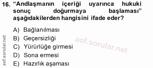 16. soru: "Anlaşmanın içeriği uyarınca hukuki sonuç doğurmaya başlaması" aşağıdakilerden hangisini ifade eder? A) Bağlanılması…