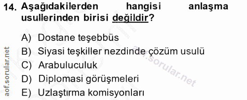 14. soru: Aşağıdakilerden hangisi anlaşma usullerinden birisi değildir? A) Dostane teşebbüs B) Siyasi teşkiller nezdinde çözüm…