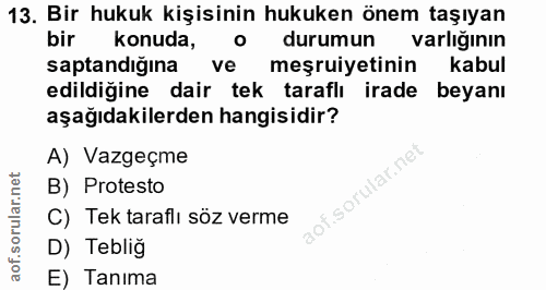 13. soru: Bir hukuk kişisinin hukuken önem taşıyan bir konuda, o durumun varlığının saptandığına ve meşruiyetinin kabul edildiğ…