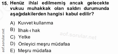 15. soru: Henüz ihlal edilmemiş ancak gelecekte vukuu muhakkak olan saldırı durumunda aşağıdakilerden hangisi kabul edilir? A)…