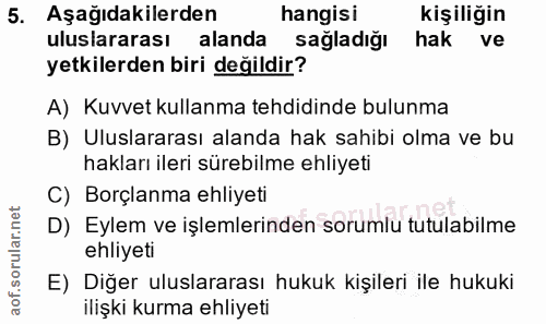 5. soru: Aşağıdakilerden hangisi kişiliğin uluslararası alanda sağladığı hak ve yetkilerden biri değildir? A) Kuvvet kullanma…