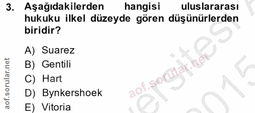 3. soru: Aşağıdakilerden hangisi uluslararası hukuku ilkel düzeyde gören düşünürlerden biridir? A) Suarez B) Gentili aof.sorul…