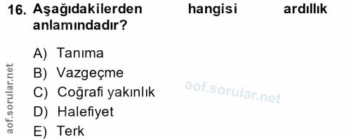 16. soru: Aşağıdakilerden hangisi ardıllık anlamındadır? A) Tanima rular.net B) Vazgeçme C) Coğrafi yakınlık aof. D) Halefiyet…