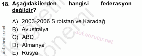 18. soru: Aşağıdakilerden hangisi federasyon değildir? A) 2003-2006 Sırbistan ve Karadağ B) Avustralya C) ABD D) Almanya E) Rusya