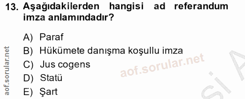 13. soru: Aşağıdakilerden hangisi ad referandum imza anlamındadır? A) Paraf B) Hükümete danışma koşullu imza C) Jus cogens D) S…