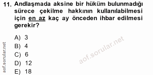 11. soru: Anlaşmada aksine bir hüküm bulunmadığı sürece çekilme hakkının kullanılabilmesi için en az kaç ay önceden ihbar edilm…