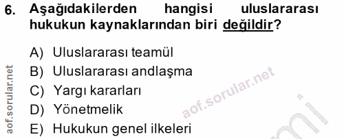 6. soru: Aşağıdakilerden hangisi uluslararası hukukun kaynaklarından biri değildir? A) Uluslararası teamül B) Uluslararası and…