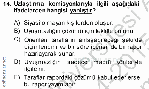 14. soru: Uzlaştırma komisyonlarıyla ilgili aşağıdaki ifadelerden hangisi yanlıştır? A) Siyasî olmayan kişilerden oluşur. B) Uy…