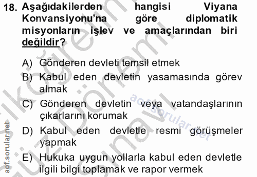 18. soru: Aşağıdakilerden hangisi Viyana Konvansiyonu'na göre diplomatik misyonların işlev ve amaçlarından biri değildir? A) Gö…