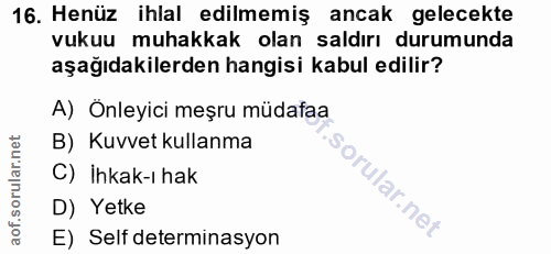 16. soru: Henüz ihlal edilmemiş ancak gelecekte vukuu muhakkak olan saldırı durumunda aşağıdakilerden hangisi kabul edilir? A)…