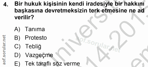 4. soru: Bir hukuk kişisinin kendi iradesiyle bir hakkını başkasına devretmeksizin terk etmesine ne ad verilir? A) Tanima B) P…