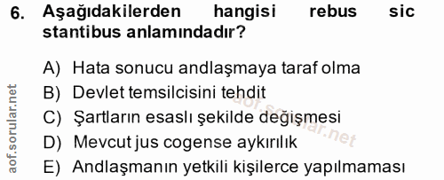 6. soru: Aşağıdakilerden hangisi rebus sic stantibus anlamındadır? A) Hata sonucu andlaşmaya taraf olma B) Devlet temsilcisini…