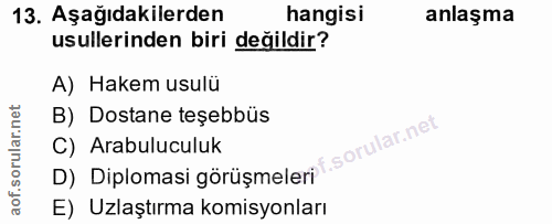 13. soru: Aşağıdakilerden hangisi anlaşma usullerinden biri değildir? A) Hakem usulü B) Dostane teşebbüs C) Arabuluculuk D) Dip…