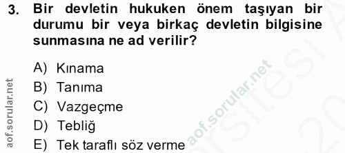 3. soru: Bir devletin hukuken önem taşıyan bir durumu bir veya birkaç devletin bilgisine sunmasına ne ad verilir? A) Kınama B)…