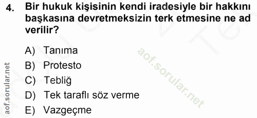 4. soru: Bir hukuk kişisinin kendi iradesiyle bir hakkını başkasına devretmeksizin terk etmesine ne ad verilir? A) Tanıma B) P…