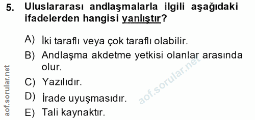 5. soru: Uluslararası anlaşmalarla ilgili aşağıdaki ifadelerden hangisi yanlıştır? A) İki taraflı veya çok taraflı olabilir. B…