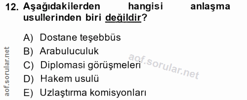 12. soru: Aşağıdakilerden hangisi anlaşma usullerinden biri değildir? A) Dostane teşebbüs C) Diplomasi gorüşmeleri - B) Arabulu…