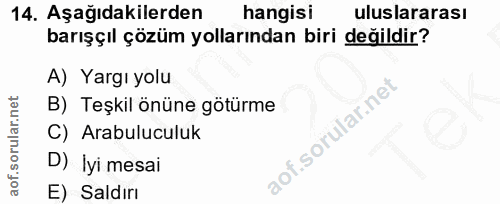 14. soru: Aşağıdakilerden hangisi uluslararası barışçıl çözüm yollarından biri değildir? A) Yargı yolu B) Teşkil önüne götürme…