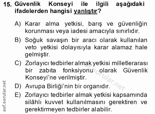 15. soru: Güvenlik Konseyi ile ilgili aşağıdaki ifadelerden hangisi yanlıştır? A) Karar alma yetkisi, barış ve güvenliğin korun…