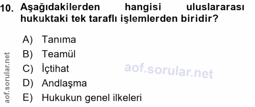 10. soru: Aşağıdakilerden hangisi uluslararası hukuktaki tek taraflı işlemlerden biridir? A) Tanıma B) Teamül C) Içtihat D) And…
