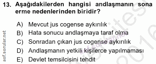 13. soru: Aşağıdakilerden hangisi anlaşmanın sona erme nedenlerinden biridir? A) Mevcut jus cogense aykırılık B) Hata sonucu an…