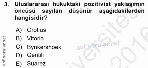3. soru: Uluslararası hukuktaki pozitivist yaklaşımın öncüsü sayılan düşünür aşağıdakilerden hangisidir? A) Grotius B) Vitoria…