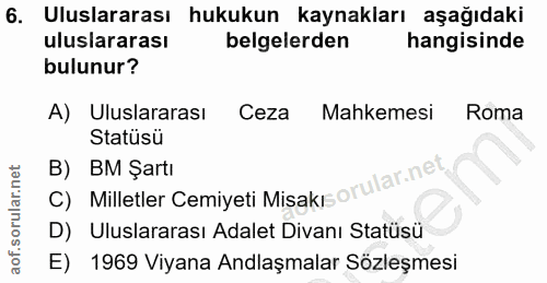 6. soru: Uluslararası hukukun kaynakları aşağıdaki uluslararası belgelerden hangisinde bulunur? A) Uluslararası Ceza Mahkemesi…