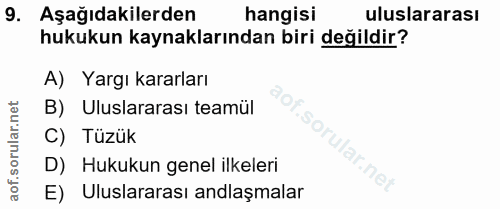 9. soru: Aşağıdakilerden hangisi uluslararası hukukun kaynaklarından biri değildir? A) Yargı kararları aof. B) Uluslararası te…