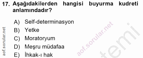 17. soru: Aşağıdakilerden hangisi buyurma kudreti anlamındadır? A) Self-determinasyon B) Yetke C) Moratoryum D) Meşru müdafaa E…