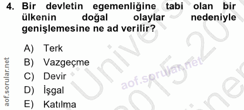 4. soru: Bir devletin egemenliğine tabi olan bir ülkenin dogal olaylar nedeniyle genişlemesine ne ad verilir? A) Terk Vazgeçme…