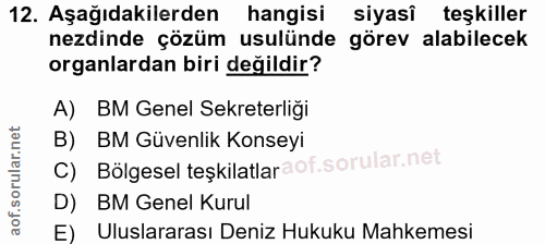 12. soru: Aşağıdakilerden hangisi siyasî teşkiller nezdinde çözüm usulünde görev alabilecek organlardan biri değildir? A) BM Ge…
